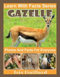 Icon image Gazelle Photos and Facts for Everyone: Amazing Animal Pictures in Nature