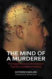 Icon image The Mind of a Murderer: Privileged Access to the Demons That Drive Extreme Violence