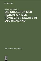 Icon image Die Ursachen der Rezeption des Römischen Rechts in Deutschland