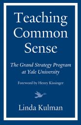Icon image Teaching Common Sense: The Grand Strategy Program at Yale University
