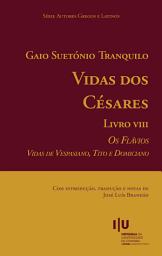 Icon image Gaio Suetónio Tranquilo, Vidas dos Césares. Livro VIII. Os Flávios. Vidas de Vespasiano, Tito e Domiciano