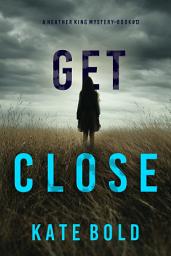 Icon image Get Close (A Heather King Suspense Thriller—Book Twelve)