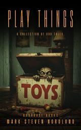 Icon image Play Things: A Collection Of Odd Tales