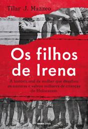 Icon image Os filhos de Irena: A história real da mulher que desafiou os nazistas e salvou milhares de crianças do Holocausto