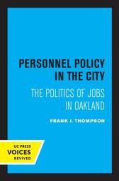 Icon image Personnel Policy in the City: The Politics of Jobs in Oakland