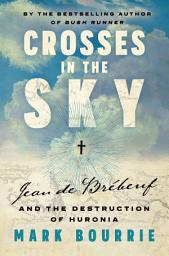 Icon image Crosses in the Sky: Jean de Brébeuf and the Destruction of Huronia