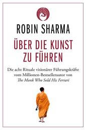 Icon image Über die Kunst zu führen: Die acht Rituale visionärer Führungskräfte