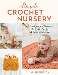 Icon image Ultimate Crochet Nursery: 40 Designs for Blankets, Baskets, Decor & So Much More