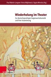 Icon image Wiederholung im Theater: Zur deutschsprachigen Gegenwartsdramatik und ihrer Inszenierung