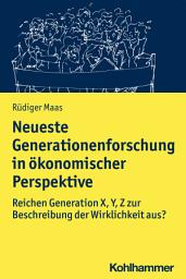 Icon image Neueste Generationenforschung in ökonomischer Perspektive: Reichen Generation X, Y, Z zur Beschreibung der Wirklichkeit aus?