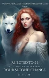 Icon image Rejected To Be Your Second Chance: Rejecting My Alpha Mate