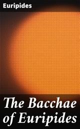 Icon image The Bacchae of Euripides: Exploring the divine-human power dynamic in ancient Greek tragedy