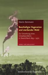 Icon image Beschädigte Vegetation und sterbender Wald: Zur Entstehung eines Umweltproblems in Deutschland 1893–1970