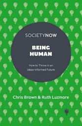 Icon image Being Human: How to Thrive in an Ideas-Informed Future