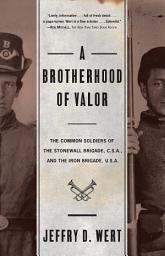 Icon image A Brotherhood Of Valor: The Common Soldiers Of The Stonewall Brigade C S A And The Iron Brigade U S A