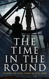 Icon image The Time in the Round: Collected Time Travel Stories of Fritz Leiber: The Big Time, No Great Magic, Nice Girl with Five Husbands, Time in the Round