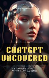 Icon image ChatGPT Uncovered: A Beginner's Guide to Artificial Intelligence