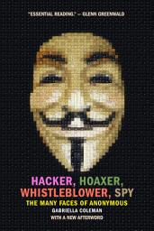 Icon image Hacker, Hoaxer, Whistleblower, Spy: The Many Faces of Anonymous