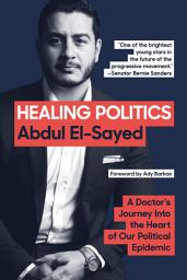 Icon image Healing Politics: A Doctor's Journey into the Heart of Our Political Epidemic