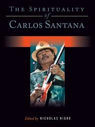 Icon image The Spirituality of Carlos Santana