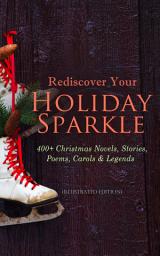 Icon image Rediscover Your Holiday Sparkle: 400+ Christmas Novels, Stories, Poems, Carols & Legends (Illustrated Edition): A Christmas Carol, Silent Night, The Three Kings, The Gift of the Magi, Little Lord Fauntleroy, Life and Adventures of Santa Claus, The Heavenly Christmas Tree, Little Women, The Tale of Peter Rabbit…