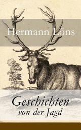 Icon image Geschichten von der Jagd: Was da kreucht und fleugt + Kleine Jagdgeschichten + Niedersächsisches Skizzenbuch + und vieles mehr
