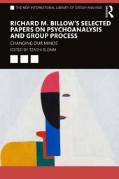 Icon image Richard M. Billow's Selected Papers on Psychoanalysis and Group Process: Changing Our Minds