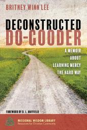 Icon image Deconstructed Do-Gooder: A Memoir About Learning Mercy the Hard Way