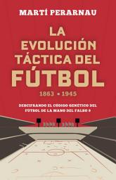 Icon image La evolución táctica del fútbol 1863 - 1945: Descifrando el código genético del fútbol de la mano del falso 9