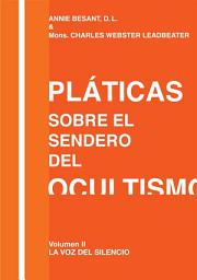 Icon image Pláticas sobre el Sendero del Ocultismo Volumen II: La Voz del Silencio