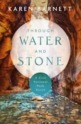 Icon image Through Water and Stone: A Zion National Park Novel