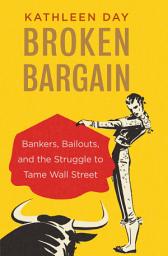Icon image Broken Bargain: Bankers, Bailouts, and the Struggle to Tame Wall Street