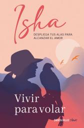 Icon image Vivir para volar: Despliega tus alas para alcanzar el amor