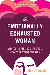 Icon image The Emotionally Exhausted Woman: Why You're Feeling Depleted and How to Get What You Need