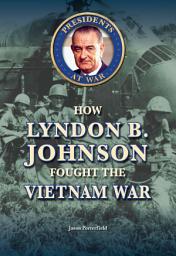 Icon image How Lyndon B. Johnson Fought the Vietnam War