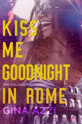 Icon image Kiss Me Goodnight in Rome: A Study Abroad New Adult Romance