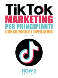 Icon image TIKTOK MARKETING PER PRINCIPIANTI: Corso Facile e Operativo