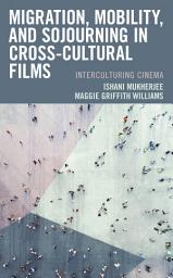 Icon image Migration, Mobility, and Sojourning in Cross-cultural Films: Interculturing Cinema