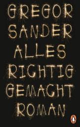 Icon image Alles richtig gemacht: Roman. »Eines dieser Bücher, von denen man sich wünscht, sie mögen gar nicht enden.« (Bayerischer Rundfunk, B5 aktuell, Sabine Zaplin)