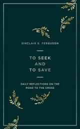 Icon image To Seek and to Save: Daily Reflections on the Road to the Cross