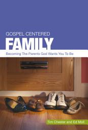Icon image Gospel Centered Family: Becoming the Parents God Wants You to be