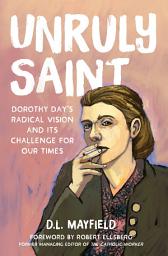 Icon image Unruly Saint: Dorothy Day's Radical Vision and its Challenge for Our Times