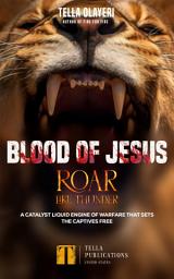 Icon image Blood Of Jesus Roar Like Thunder: A Catalyst Liquid Engine Of Warfare That Sets The Captives Free