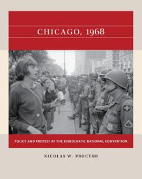 Icon image Chicago, 1968: Policy and Protest at the Democratic National Convention