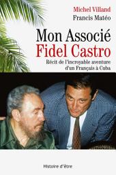 Icon image Mon associé Fidel Castro: Récit de l'incroyable aventure d'un Français à Cuba