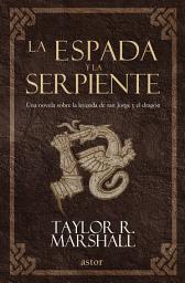 Icon image La espada y la serpiente: Una novela sobre la leyenda de san Jorge y el dragón