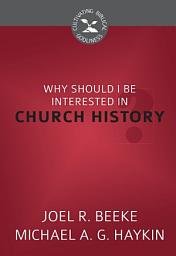 Icon image Why Should I Be Interested in Church History?