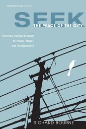 Icon image Seek the Peace of the City: Christian Political Criticism as Public, Realist, and Transformative