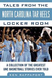 Icon image Tales from the North Carolina Tar Heels Locker Room: A Collection of the Greatest UNC Basketball Stories Ever Told