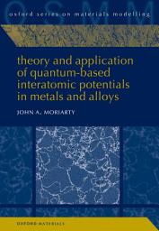 Icon image Theory and Application of Quantum-Based Interatomic Potentials in Metals and Alloys
